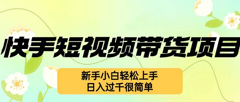 （12957期）快手短视频带货项目，最新玩法 新手小白轻松上手，日入过千很简单-中创网-创业项目大全_网络资源分享