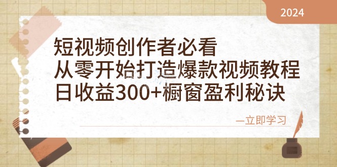短视频创作者必看：从零开始打造爆款视频教程，日收益300+橱窗盈利秘诀-中创网-创业项目大全_网络资源分享