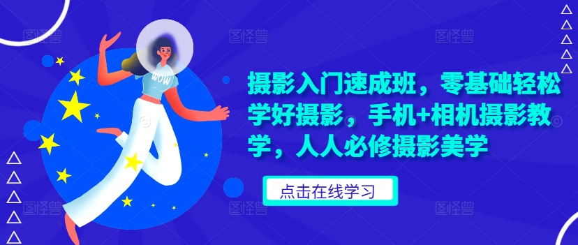 摄影入门速成班，零基础轻松学好摄影，手机+相机摄影教学，人人必修摄影美学-中创网-创业项目大全_网络资源分享