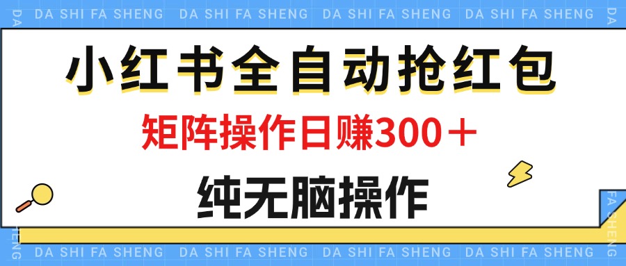 （12151期）最新小红书全自动抢红包，单号一天50＋  矩阵操作日入300＋，纯无脑操作-中创网-创业项目大全_网络资源分享