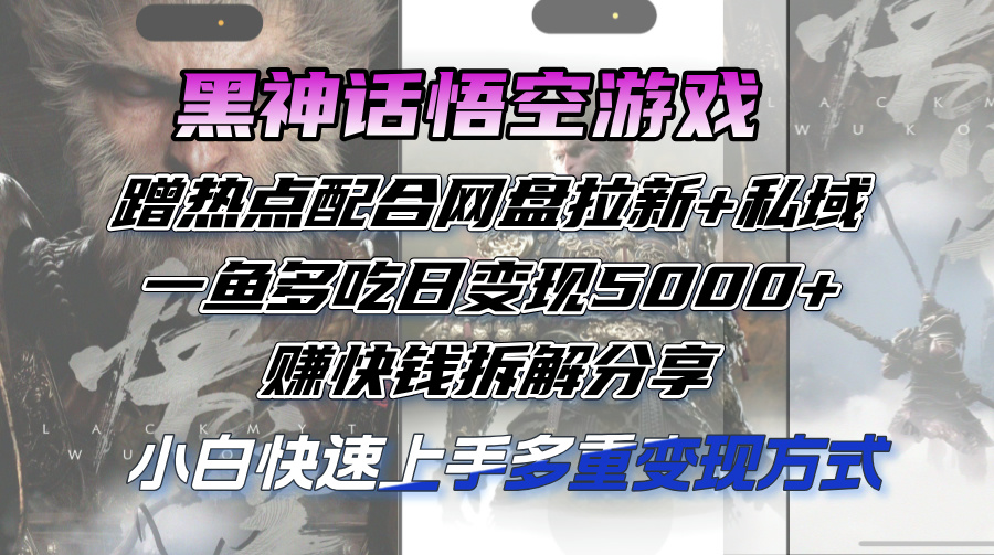 （12271期）黑神话悟空游戏蹭热点配合网盘拉新+私域，一鱼多吃日变现5000+赚快钱拆…-中创网-创业项目大全_网络资源分享
