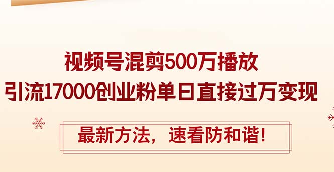（12391期）精华帖视频号混剪500万播放引流17000创业粉，单日直接过万变现，最新方…-中创网-创业项目大全_网络资源分享