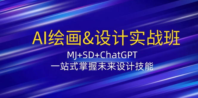 （12417期）AI绘画&设计实战班：MJ+SD+ChatGPT，一站式掌握未来设计技能-中创网-创业项目大全_网络资源分享