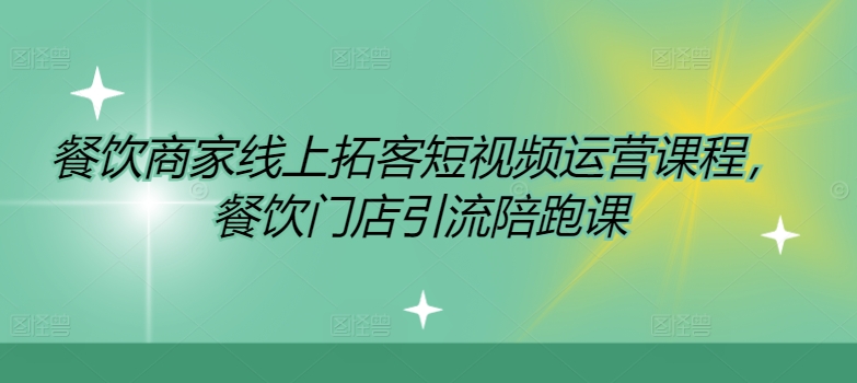餐饮商家线上拓客短视频运营课程，餐饮门店引流陪跑课-中创网-创业项目大全_网络资源分享