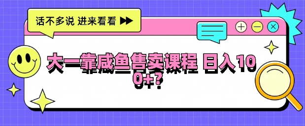 大一在学校靠咸鱼挂售课程，日入100+-中创网-创业项目大全_网络资源分享