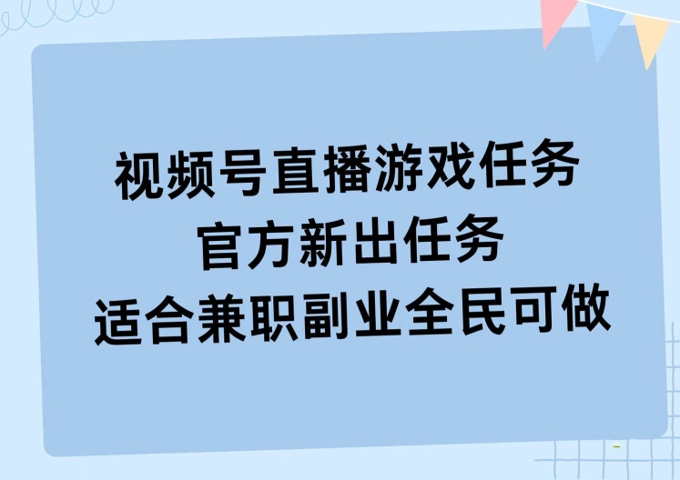 视频号直播游戏任务，操作简单，适合兼职副业全民可做-中创网-创业项目大全_网络资源分享