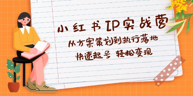 （12604期）小红书IP实战营深度解析：从方案策划到执行落地，快速起号  轻松变现-中创网-创业项目大全_网络资源分享