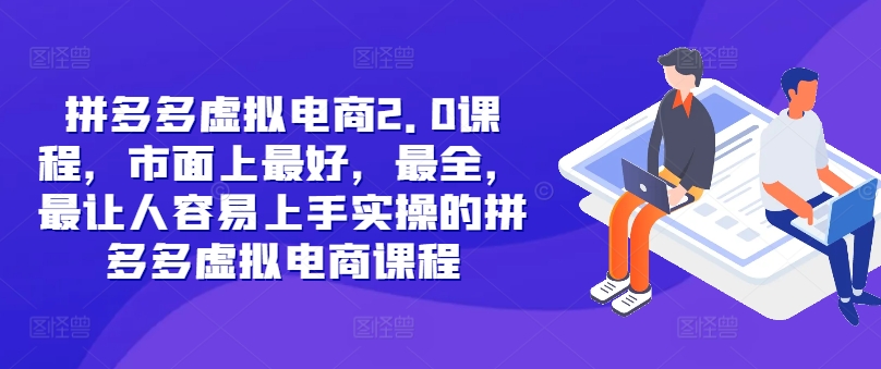 拼多多虚拟电商2.0项目，市面上最好，最全，最让人容易上手实操的拼多多虚拟电商课程-中创网-创业项目大全_网络资源分享
