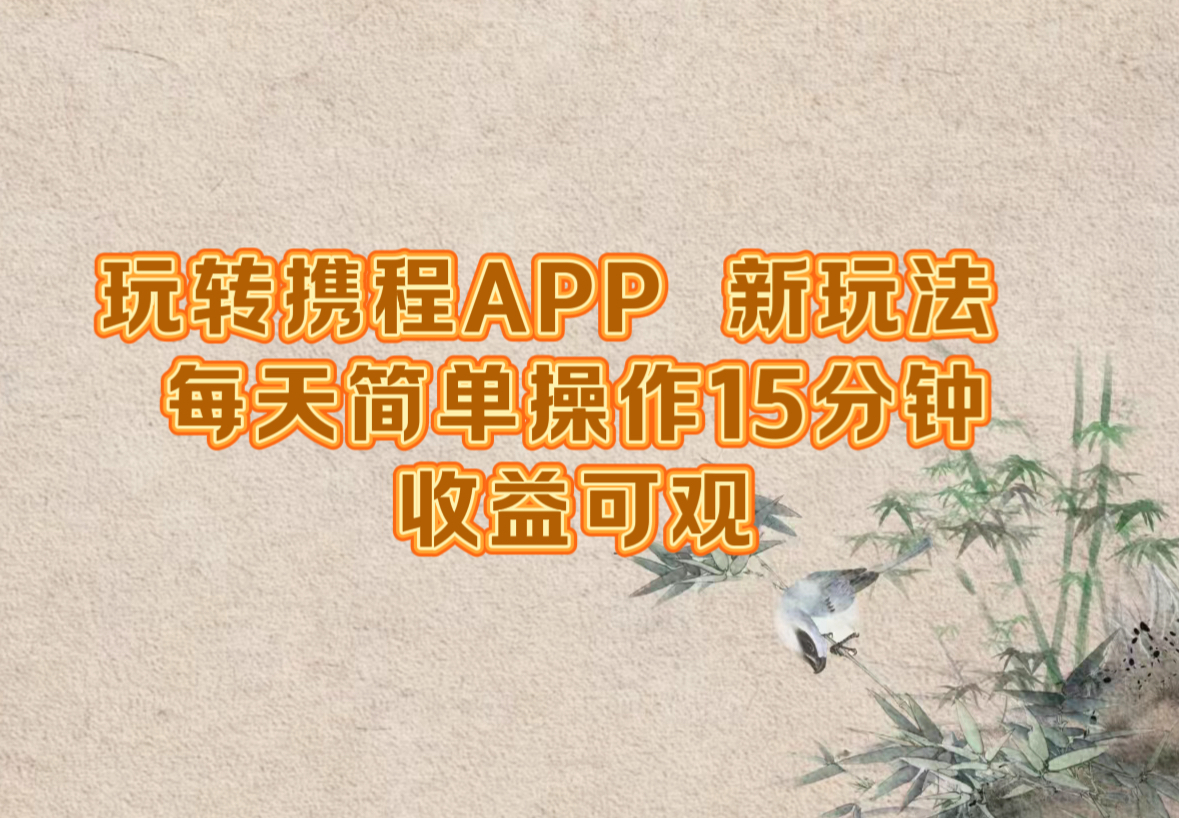 （12705期）玩转携程APP，新玩法，每天简单操作15分钟，收益可观-中创网-创业项目大全_网络资源分享