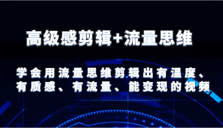 现代感视频剪辑 流量思维 试着用流量思维视频剪辑出有温度的、很有质感、流量多、能快速变现短视频-中创网-创业项目大全_网络资源分享