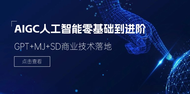 AIGC人工智能零基础到进阶，GPT+MJ+SD商业技术落地（78节）-中创网-创业项目大全_网络资源分享