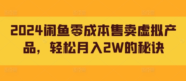 2024闲鱼零成本售卖虚拟产品，轻松月入2W的秘诀-中创网-创业项目大全_网络资源分享