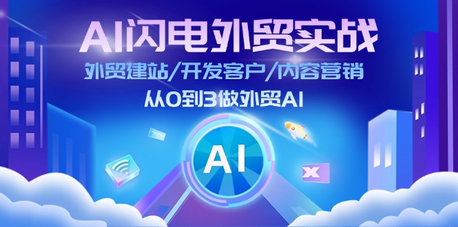 AI雷电出口外贸实战演练：外贸网站建设/寻找客户/内容运营/从0到3做跨境电商AI（75节）-中创网-创业项目大全_网络资源分享