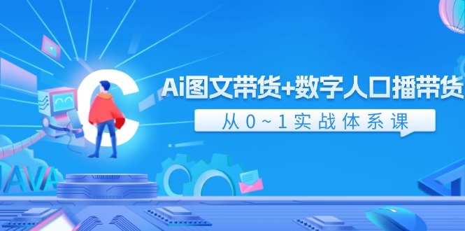 Ai图文带货+数字人口播带货，从0-1实战体系课（43节）-中创网-创业项目大全_网络资源分享