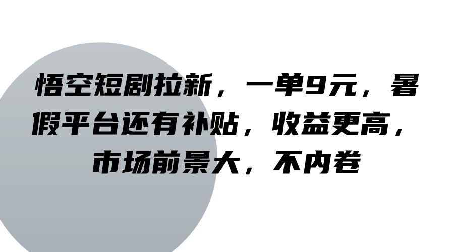 悟空短剧拉新，一单9元，暑假平台还有补贴，收益更高，市场前景大，不内卷-中创网-创业项目大全_网络资源分享