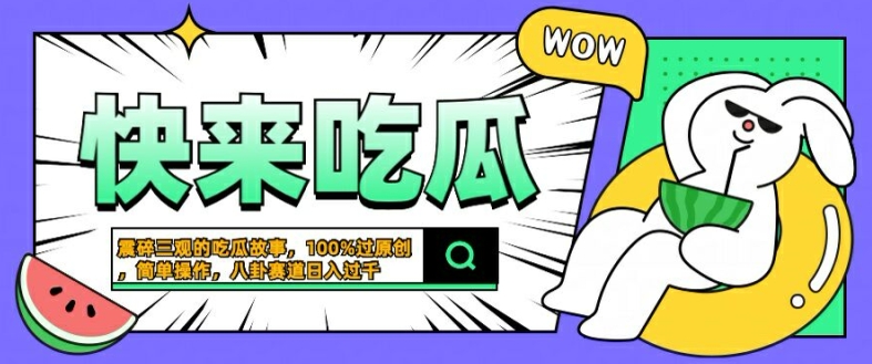 震碎三观的吃瓜故事，一键生成100%过原创，猎奇八卦赛道，简单操作日入几张【揭秘】-中创网-创业项目大全_网络资源分享