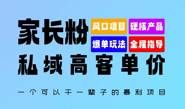 家长粉：私域高客单价，一个可以干一辈子的暴利项目，初中毕业就能完全上手-中创网-创业项目大全_网络资源分享