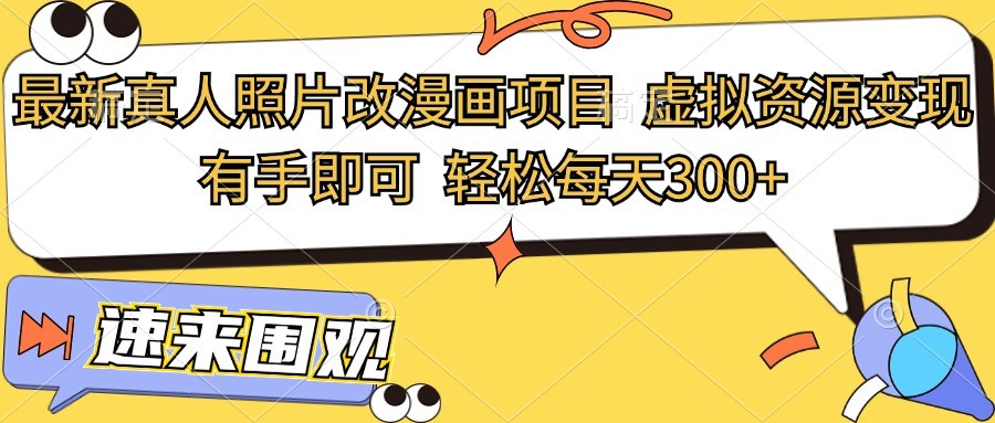 最新真人照片改漫画项目，虚拟资源变现，有手即可，轻松每天300+-中创网-创业项目大全_网络资源分享