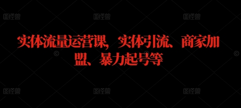 实体流量运营课，实体引流、商家加盟、暴力起号等-中创网-创业项目大全_网络资源分享