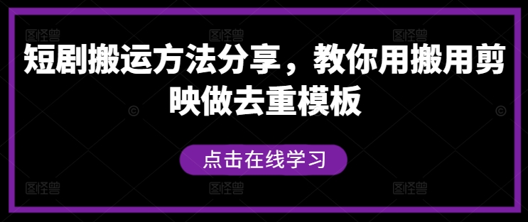 短剧搬运方法分享，教你用搬用剪映做去重模板-中创网-创业项目大全_网络资源分享