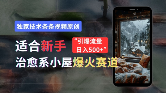 适合新手的治愈系小屋爆火赛道，小白快速上手，独家技术条条视频原创，引爆流量-中创网-创业项目大全_网络资源分享