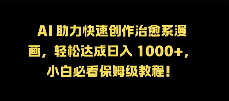 AI 助力快速创作治愈系漫画，轻松达成日入几张，小白必看保姆级教程!-中创网-创业项目大全_网络资源分享