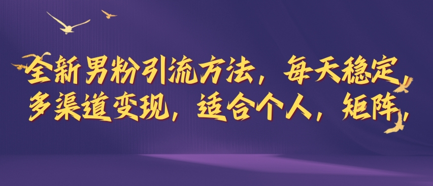 全新男粉引流方法，每天稳定加人，适合个人，矩阵，多渠道变现-中创网-创业项目大全_网络资源分享