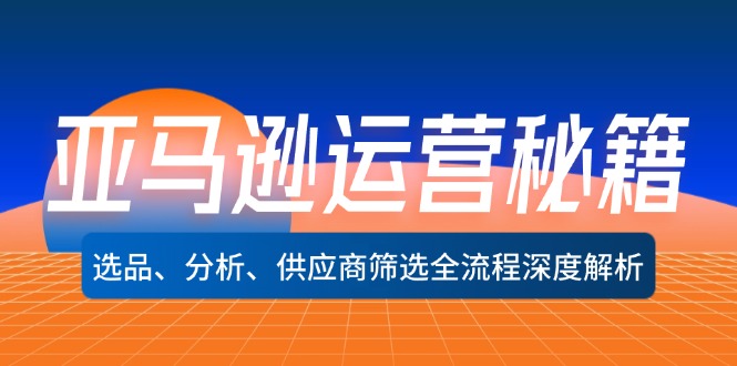 亚马逊运营秘籍：选品、分析、供应商筛选全流程深度解析-中创网-创业项目大全_网络资源分享