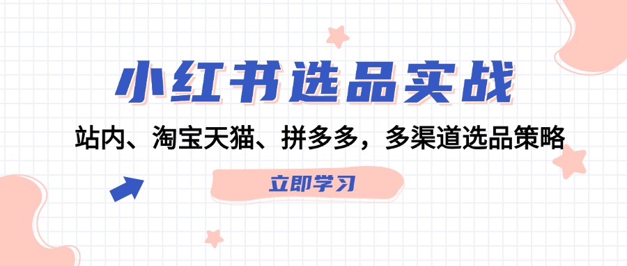 小红书选品实战：站内、淘宝天猫、拼多多，多渠道选品策略-中创网-创业项目大全_网络资源分享