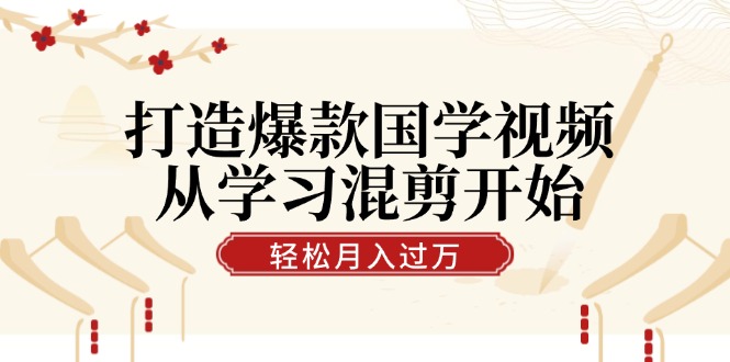 打造爆款国学视频，从学习混剪开始！轻松涨粉，视频号分成月入过万-中创网-创业项目大全_网络资源分享