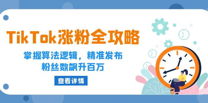 TikTok涨粉全攻略：掌握算法逻辑，精准发布，粉丝数飙升百万-中创网-创业项目大全_网络资源分享