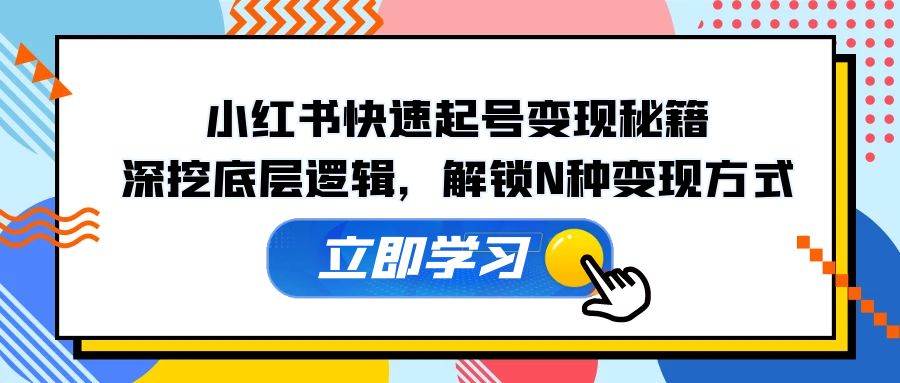 小红书快速起号变现秘籍：深挖底层逻辑，解锁N种变现方式-中创网-创业项目大全_网络资源分享