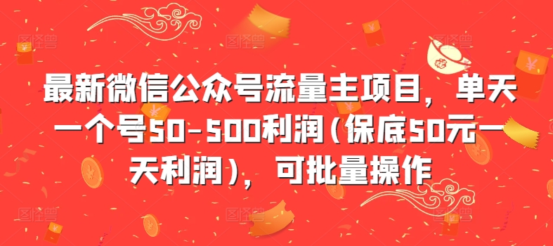 最新微信公众号流量主项目，单天一个号50-500利润(保底50元一天利润)，可批量操作-中创网-创业项目大全_网络资源分享