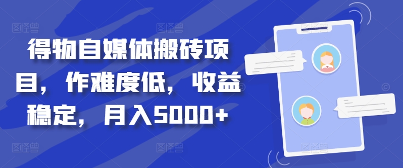 得物自媒体搬砖项目，作难度低，收益稳定，月入5000+【揭秘】-中创网-创业项目大全_网络资源分享