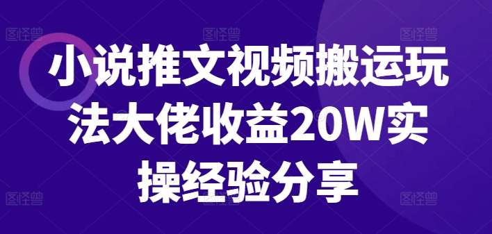 小说推文视频搬运玩法大佬收益20W实操经验分享-中创网-创业项目大全_网络资源分享