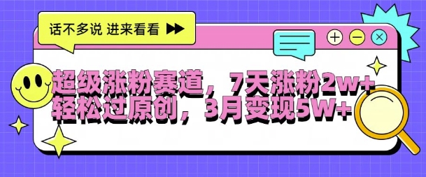 超级涨粉赛道，每天半小时，7天涨粉2W+，轻松过原创，三月变现5W+【揭秘】-中创网-创业项目大全_网络资源分享