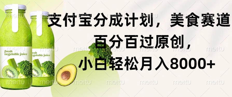 支付宝分成计划，美食赛道，百分百过原创，小白轻松月入8000+-中创网-创业项目大全_网络资源分享