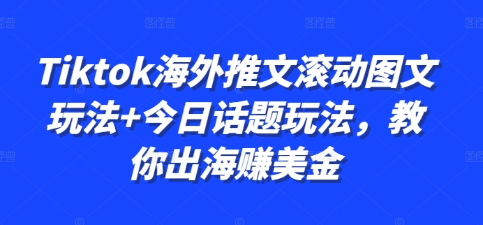 Tiktok海外推文滚动图文玩法+今日话题玩法，教你出海赚美金-中创网-创业项目大全_网络资源分享