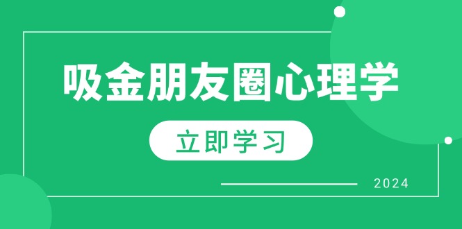 朋友圈吸金心理学：揭秘心理学原理，增加业绩，打造个人IP与行业权威-中创网-创业项目大全_网络资源分享