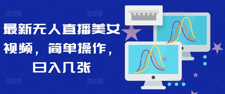 最新无人直播美女视频，简单操作，日入几张-中创网-创业项目大全_网络资源分享