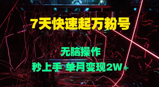 7天快速起万粉号，无脑操作，秒上手 单月变现过W-中创网-创业项目大全_网络资源分享