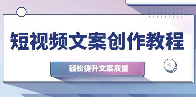 （12900期）短视频文案创作教程：从钉子思维到实操结构整改，轻松提升文案质量-中创网-创业项目大全_网络资源分享
