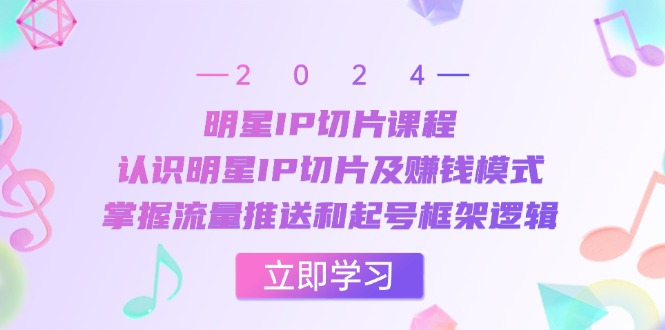 （13072期）明星IP切片课程：认识明星IP切片及赚钱模式，掌握流量推送和起号框架逻辑-中创网-创业项目大全_网络资源分享