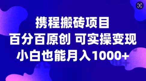 携程搬砖项目，百分百原创，可实操变现，新手小白月入1k+【揭秘】-中创网-创业项目大全_网络资源分享