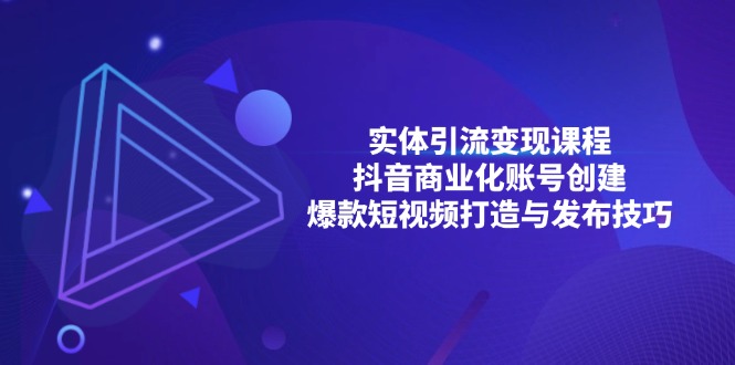 （13428期）实体引流变现课程；抖音商业化账号创建；爆款短视频打造与发布技巧-中创网-创业项目大全_网络资源分享