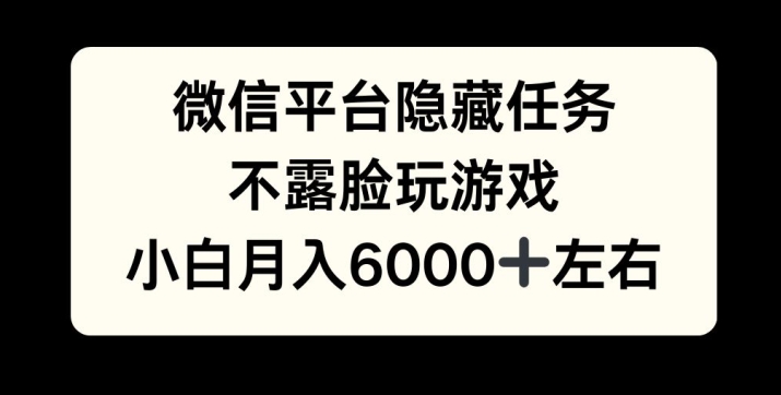 微信平台隐藏任务，不露脸玩游戏，月入6000+-中创网-创业项目大全_网络资源分享