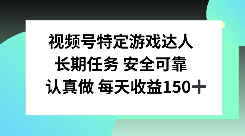 视频号特定游戏达人，官方长期任务，认真做每天收益150左右-中创网-创业项目大全_网络资源分享