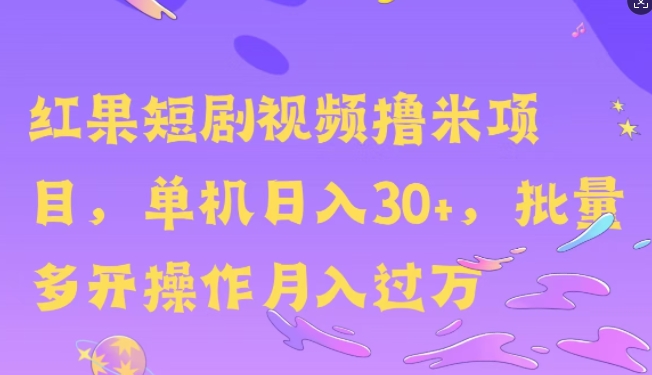 红果短剧撸米，无脑挂JI项目，单机日入30米，可批量复制操作-中创网-创业项目大全_网络资源分享