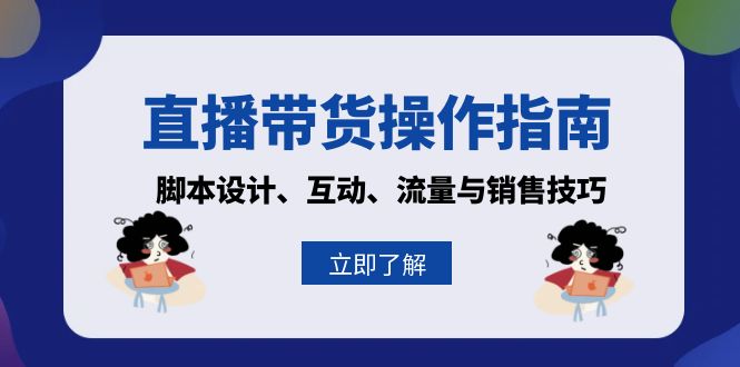 （13328期）直播带货操作指南：脚本设计、互动、流量与销售技巧-中创网-创业项目大全_网络资源分享