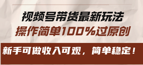 （13337期）视频号带货最新玩法，操作简单100%过原创，新手可做收入可观，简单稳定！-中创网-创业项目大全_网络资源分享